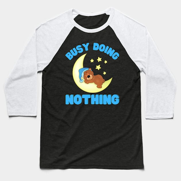 Busy doing nothing, busy doing nothing busy doing nothing, Bear, Teddy Bear, Moon, Stars, Sky, Night, Baby Blue, sticky, honey, funny, humorous, humour, humor, pun, busy, cute, cuddly, Bear Cub Baseball T-Shirt by DESIGN SPOTLIGHT